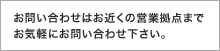 お問い合わせはお近くの営業拠点までお気軽にお問い合わせ下さい。